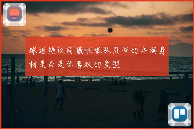 球迷热议同曦啦啦队贝爷的丰满身材是否是你喜欢的类型